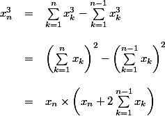\begin{array}{lcl} \\ x_n^3 &=& \sum_{k=1}^{n} x_k^3 - \sum_{k=1}^{n-1} x_k^3\\ \\ &=& \left(\sum_{k=1}^n x_k\right)^2 - \left(\sum_{k=1}^{n-1} x_k\right)^2\\ \\ &=& x_n \times \left(x_n + 2\sum_{k=1}^{n-1}x_k\right) \\ \end{array}